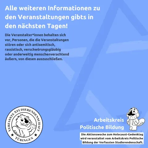 Alle weiteren Informationen zu den Veranstaltungen gibts in den nächsten Tagen! 

Die Veranstalter*innen behalten sich vor, Personen, die die Veranstaltungen stören oder sich antisemitisch, rassistisch, verschwörungsgläubig oder anderweitig menschenverachtend äußern, von diesen auszuschließen.

Arbeitskreis politische Bildung
Die Aktionswoche zum Holocaust-Gedenktag wird veranstaltet vom Arbeitskreis Politische Bildung der Verfassten Studierendenschaft.

Logo der Verfassten Studierendenschaft