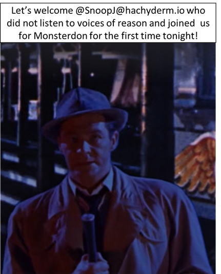 Picture of reporter from Gorgo movie in weird light with v=caption:

Let’s welcome @SnoopJ@hachyderm.io who did not listen to voices of reason and joined us  for Monsterdon for the first time tonight!