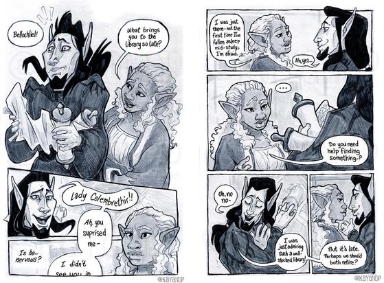 She sudddenly speaks to him, catching him by surprise. "Bellochliel! What brings you to the library so late?" He turns quickly, losing his usual calm composure. "Lady Celembrethir!! Ah, you surprised me- I didn't see you--" his speech bubble fades out of frame, Embreh more focused on his expression: "Is he... nervous?" she asks herself.

She replies: "I was just there - not the first time I've fallen asleep mid-study, I'm afraid." He smiles, still cautious. "Ah, yes." There is an awkward pause before Embreh asks: "Do you need help finding something?" pointing to the scrolls in his arms. "Oh no no!" He replies, hastily putting them away. "I was just admiring such a well-stocked library! But it's late. Perhaps we should both retire."