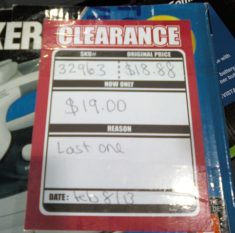 CLEARANCE 
Sku # 
ORIGINAL PRICE - $18.88
NOW ONLY - $19.00
REASON - Last one

Feb 2013