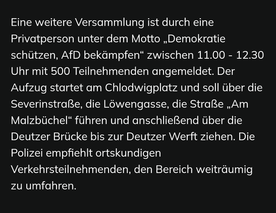 Ausschnitt aus einem Artikel des KStA: Eine weitere Versammlung ... zwischen 11.00 - 12.30 Uhr mit 500 Teilnehmern angemeldet. Der Aufzug startet am Chlodwigplatz und soll über die Severinstraße, Am Malzbüchel über die Deutzer Brücke bis zur Deutzer Werft ziehen.