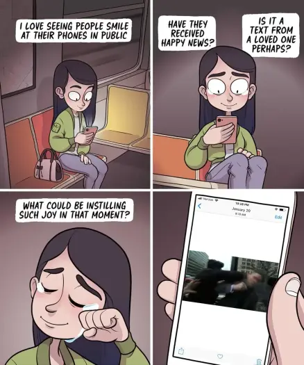 Comic: first panel: woman sitting on a bus looking at her phone; narrative text: "I love seeing people smile at their phones in public." Second panel: woman tearing up and smiling at her phone; narrative text: "have they received happy news? Is it a text from a loved one, perhaps?" Third panel: woman wiping happy tears from her eyes with a big smile; narrative text: "What could be instilling such joy in that moment?" last panel: close up to woman's hand holding her phone, on the screen is a still frame from the video of Richard Spencer getting punched in the face by Antifa