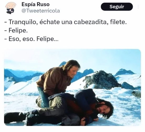 los de la peli Viven, uno arrullando a otro en la nieve:

_tranquilo, échate una cabezadita, Filete
_Felipe
_Eso, Felipe
