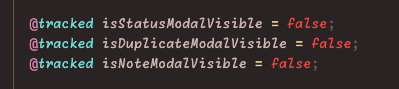 @tracked isStatusModalVisible = false;
  @tracked isDuplicateModalVisible = false;
  @tracked isNoteModalVisible = false;
