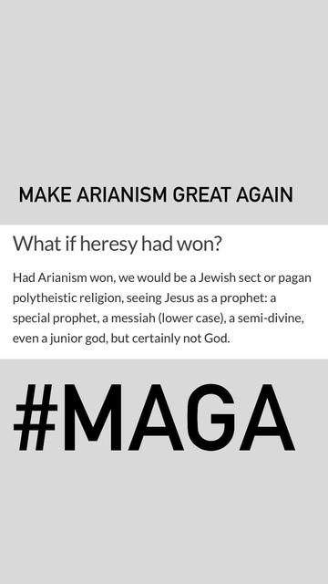 MAKE ARIANISM GREAT AGAIN

What if heresy had won?

Had Arianism won, we would be a Jewish sect or pagan polytheistic religion, seeing Jesus as a prophet: a special prophet, a messiah (lower case), a semi-divine, even a junior god, but certainly not God.

#MAGA