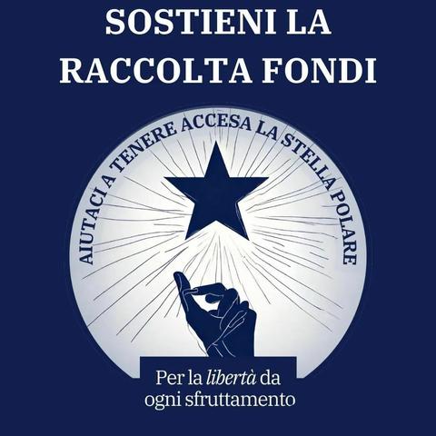 Sostieni la raccolta fondi
Aiutaci a tenere accesa la Stella Polare
Per la libertà da ogni sfruttamento