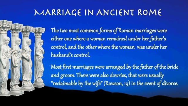 #Marriage in #AncientRome 

The two most common forms of Roman marriages were either one where a woman remained under her father’s control, and the other where the woman  was under her husband’s control. 

Most first marriages were arranged by the father of the bride and groom. There were also dowries, that were usually “reclaimable by the wife” (Rawson, 19) in the event of divorce.