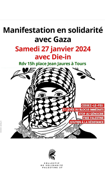 En haut Manifestation en solidarité avec Gaza, samedi 27 janvier 2024 avec Die in, rdv 15h place jean jaurès à Tours, en dessous Femme palestinienne avec un keffieh avec logo du collectif en bas et  à droite Cessez le feu pour Gaza, stop au génocide, arrêt de l'occupation en Palestine, boycott Israel Etat d'apartheid