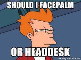 Asking the question “Should I facepalm or headdesk?”