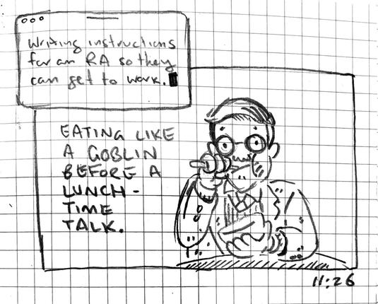 Panel 1, which is shaped like a computer window: "Writing instructions for an RA so they can get to work." Panel 2: A man is shovelling soup into his mouth. "Eating like a goblin before a lunchtime talk."
