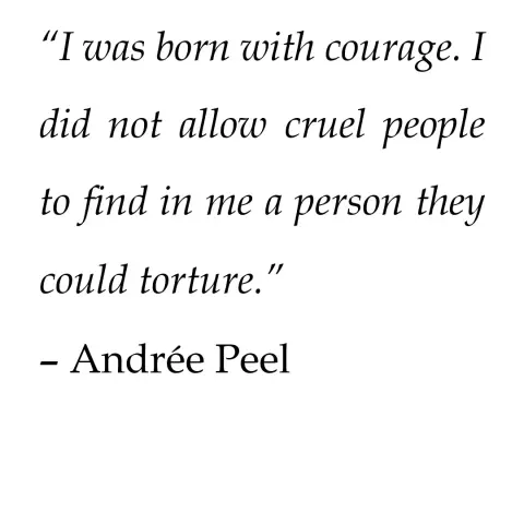 “I was born with courage. I did not allow cruel people to find in me a person they could torture.” – Andrée Peel