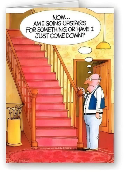 Cartoon with older man standing at the bottom of the stairs in his home. His thought bubble reads:

Now ... Am I going upstairs for something or have I just come down?