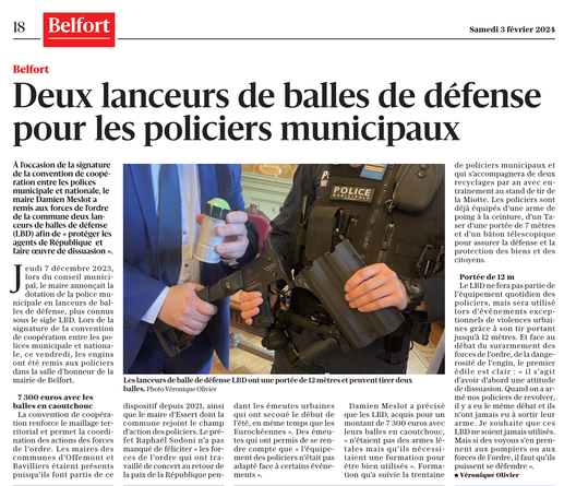 Jeudi 7 décembre 2023, lors du conseil municipal, le maire annonçait la dotation de la police municipale en lanceurs de balles de défense﻿ , plus connus sous le sigle LBD. Lors de la signature de la convention de coopération entre les polices municipale et nationale, ce vendredi, les engins ont été remis aux policiers dans la salle d’honneur de la mairie de Belfort.

La convention de coopération renforce le maillage territorial et permet la coordination des actions des forces de l’ordre. Les maires des communes d’Offemont et Bavilliers étaient présents puisqu’ils font partis de ce dispositif depuis 2021, ainsi que le maire d’Essert dont la commune rejoint le champ d’action des policiers. Le préfet Raphaël Sodoni n’a pas manqué de féliciter « les forces de l’ordre qui ont travaillé de concert au retour de la paix de la République pendant les émeutes urbaines qui ont secoué le début de l’été , en même temps que les Eurockéennes ». Des émeutes qui ont permis de se rendre compte que « l’équipement des policiers n’était pas adapté face à certains événements ».

Damien Meslot a précisé que les LBD, acquis pour un montant de 7 300 euros avec leurs balles en caoutchouc, « n’étaient pas des armes létales mais qu’ils nécessitaient une formation pour être bien utilisés ». FLes policiers sont déjà équipés d’une arme de poing à la ceinture, d’un Taser d’une portée de 7 mètres et d’un bâton télescopique pour assurer la défense et la protection des biens et des citoyens.