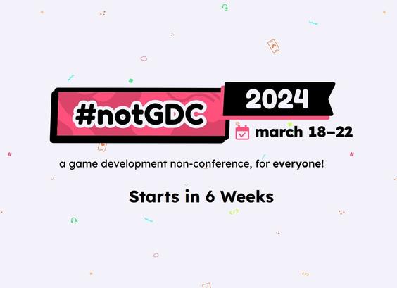 #notGDC 2024. March 18-22. A game development non-conference, for everyone! Starts in 6 weeks.