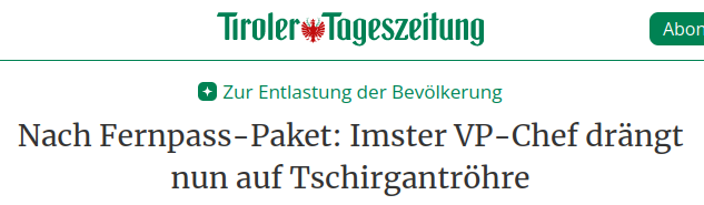 Artikelüberschrift in der Tiroler Tageszeitung:
"Zur Entlastung der Bevölkerung
Nach Fernpass-Paket: Imster VP-Chef drängt nun auf Tschirgantröhre"