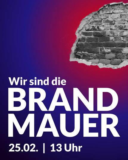 Sharepic
Linksbündig unten:
Wir sind die Brandmauer
25.02. 13:00

Im  Hintergrund oben rechts ist eine Wand in schwarz/weiß. Außen rum ist der Putz Rot mit einem Farbverlauf ins Dunkelblau.