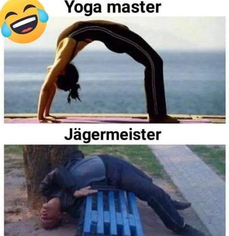 Foto de meme partida en dos imágenes.
Imagen de arriba, pone en texto... Yoga máster y debajo del texto una mujer doblada hacia atrás con las palmas de los pies y las manos en el suelo y el cuerpo en forma de media circunferencia.
Imagen de abajo... Texto... Jagermeister, y en la imagen se ve a un señor doblado casi igual que la chica, pero en un banco del parque y con la cabeza en el suelo y los brazos mal doblados con una cogorza de las de campeonato