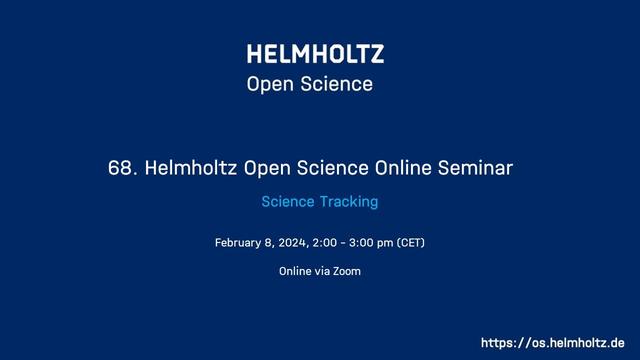 Helmholtz Open Science 
68. Helmholtz Open Science Online Seminar 
Science Tracking 
February 8, 2024, 2:00 - 3:00 pm (CET) 
Online via Zoom 
https://os.helmholtz.de