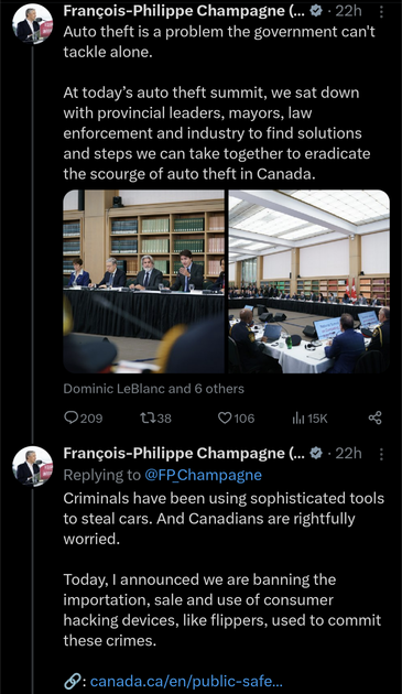 François-Philippr Champagne writes on ElonXitter:

Auto theft is a problem the government can't tackle alone.

At today’s auto theft summit, we sat down with provincial leaders, mayors, law enforcement and industry to find solutions and steps we can take together to eradicate the scourge of auto theft in Canada.

Criminals have been using sophisticated tools to steal cars. And Canadians are rightfully worried. 
 
Today, I announced we are banning the importation, sale and use of consumer hacking devices, like flippers, used to commit these crimes.
