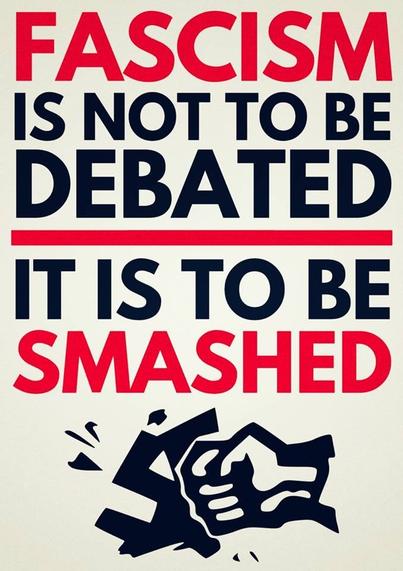 Fascism is not to be debated, it is to be SMASHED!