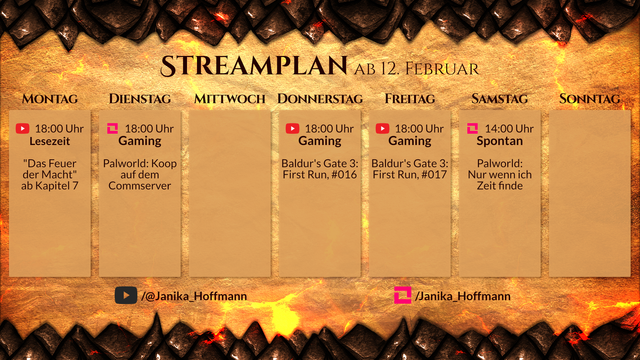 Streamplan für den Kanal Janika_Hoffmann für die Woche ab 12. Februar.

Montag, 18 Uhr, YouTube. Lesezeit. "Das Feuer der Macht" ab Kapitel 7.
Dienstag, 18 Uhr, LiveSpace. Gaming. Palworld: Koop auf dem Commserver.
Donnerstag, 18 Uhr, YouTube. Gaming. Baldur's Gate 3: First Run, #016.
Freitag, 18 Uhr, YouTube. Gaming. Baldur's Gate 3: First Run, #017.
Samstag, 14 Uhr, LiveSpace. Spontan. Palworld: Nur wenn ich Zeit finde.