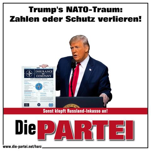 PARTEI Layout : Überschrift: Trump's NATO-Träum: Zahlen oder Schutz verlieren!  Ein Bild von Trump in der Hand hält er einen NATO Versicherungsschein  Banderolen Text: Sonst klopft Russland-Inkasso an!