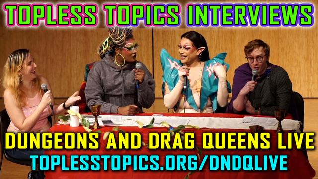 thumbnail for the video showing me sitting at a table with the drag queens Mona Chrome and Boujee Cherry and their Dungeons and Drag Queens Dungeonmaster Paul, and the caption:
Topless Topics Interviews
Dungeons and Drag Queens Live
toplesstopics.org/dndqlive