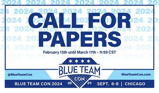 Call for Papers. February 13th until March 17th at 11:59 CST. X account is @BlueTeamCon and website is blueteamcon.com. Blue Team Con 2024 is On Sept 6-8 in Chicago.