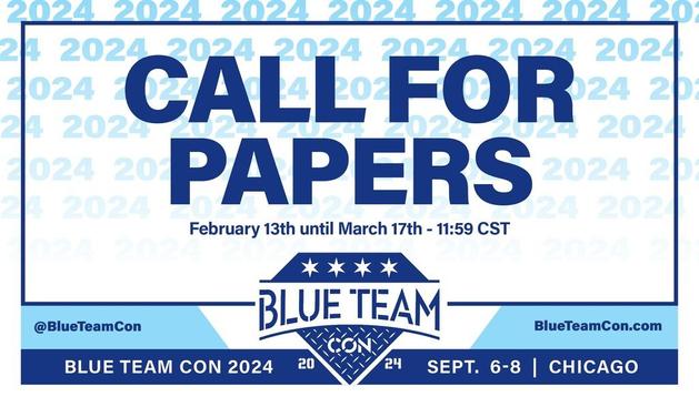 Call for Papers. February 13th until March 17th at 11:59 CST. X account is @BlueTeamCon and website is blueteamcon.com. Blue Team Con 2024 is On Sept 6-8 in Chicago.