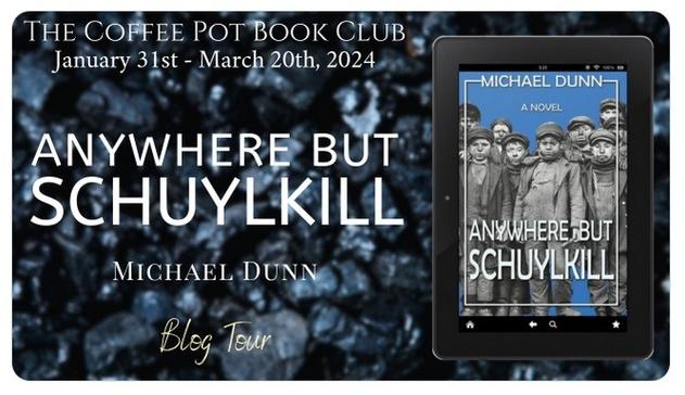 Image of Michael Dunn's Anywhere But Schuylkill, with black and white photo of breaker boys against a blue background, all superimposed over a pile of coal. To the left it reads: The Coffee Pot Book Club Jan 31-March 20th, 2024. Anywhere But Schuylkill. Michael Dunn. Blog Tour.