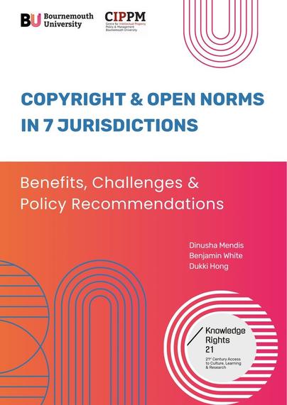 Bournemouth University CIPPM (Centre for Intellectual Property Policy & Management): COPYRIGHT & OPEN NORMS IN 7 JURISDICTIONS - Benefits, Challenges & Policy Recommendations. By Dinusha Mendis, Benjamin White & Dukki Hong. /Knowledge Rights 21, 21st Century Access to Culture, Learning & Research