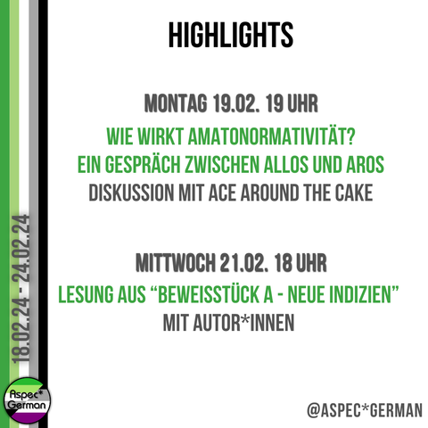Highlights Montag 19.02. 19 Uhr Wie wirkt Amatonormativität? Ein Gespräch zwischen allos und aros Diskussion mit Ace Around The Cake   MIttwoch 21.02. 18 Uhr  Lesung aus "Beweisstück A - Neue Indizien" mit Autor*innen