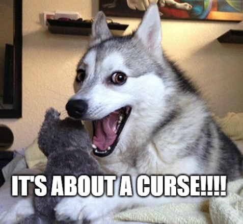 Bad pun dog meme showing a cute dog looking happy with an "ah-ha" expression with the text "It's about a curse!"