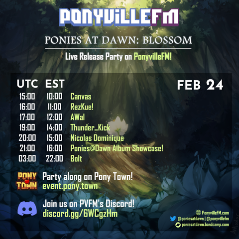 PonyvilleFM Live Release Party celebrating the release of Ponies At Dawn's latest album: Blossom
Scheduled musicians:
UTC times, then EST times:
15:00     10:00 Canvas
16:00     11:00 RezKue!
17:00     12:00 Awal
19:00     14:00 Thunder_Kick
20:00     15:00 Nicolas Dominique
21:00     16:00 Ponies@Dawn Album Showcase!
03:00     22:00 Bolt

Party along on Pont Town!
event.pony.town

Join us on PVFM's Discord
discord.gg/6WCgzHm

See https://ponyvillefm.com/ to listen to their radio stations for the event