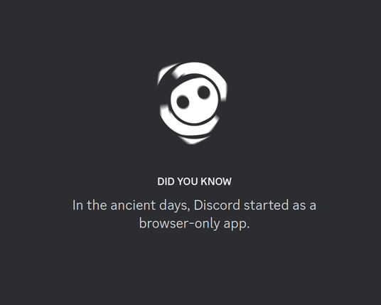 Discord loading screen, saying "In the ancient days, Discord started as a browser-only app."
