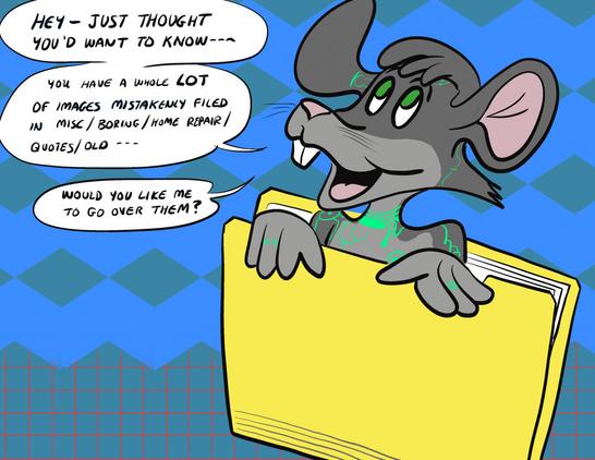 Simon tucked into a computer folder, speaking: "Hey--Just thought you'd want to know, you have a whole lot of images mistakenly filed in misc/boring/home repair/quotes/old. Would you like me to go over them?"
