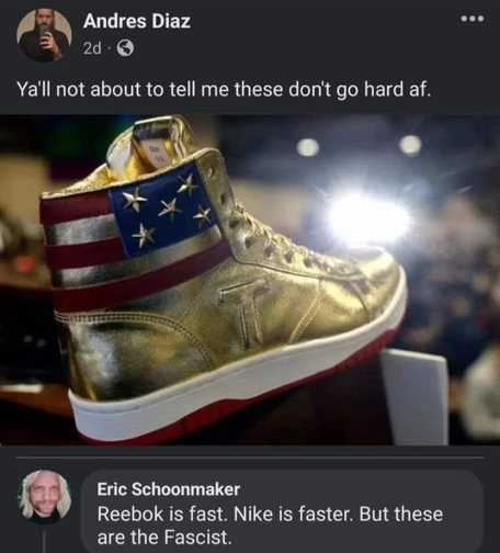 a trump sneaker being admired:
"Y'all not about to tell me these don't go hard AF."
then ridiculed:
"Reebok is fast. Nike is faster. But these are fascist."