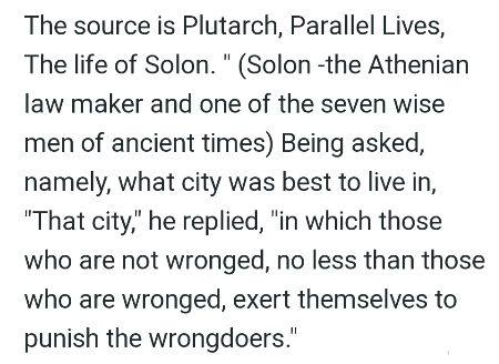 Screenshot of text reading The source is Plutarch, Parallel Lives, The Life of Solon (Solon, the Athenian lawmaker and one of the seven wise men of ancient times). Being asked, namely, what city was best to live in he replied: "That city in which those who are not wronged, no less than those who are wronged, exert themselves to punish the wrongdoers".