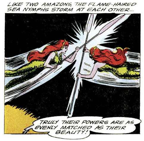 "Like two Amazons, the flame-haired sea nymphs storm at each other..." As Mera and a twin of hers fight, someone says off panel, "Truly their powers are as evenly matched as their beauty."