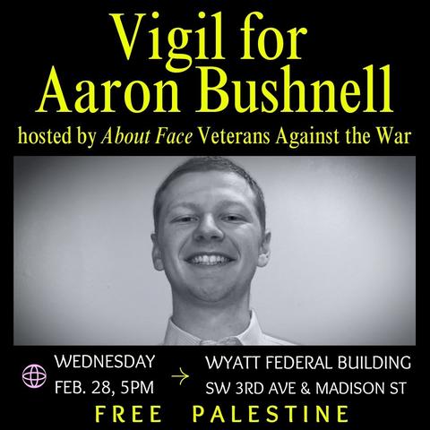 vigil for aaron bushnell
hosted by about face veterans against the war
wednesday feb 28 5pm
wyatt federal building sw 34d ave & madison st
free palestine