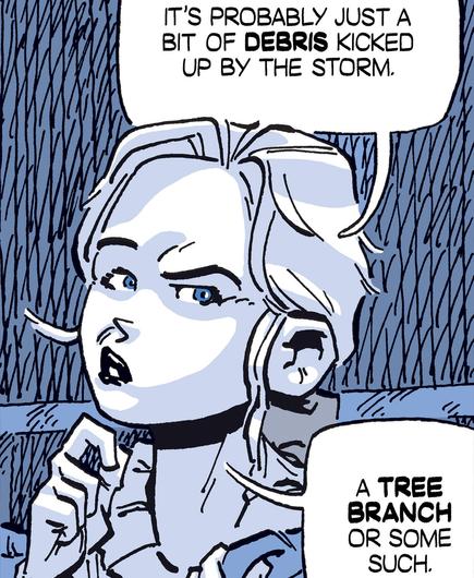 Lucy Westenra: It's probably just a bit of debris kicked up by the storm.