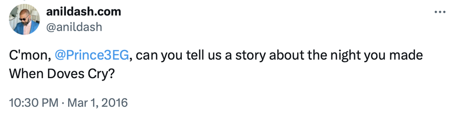 My tweet from this night in 2016, asking Prince, "C'mon, @Prince3EG, can you tell us a story about the night you made When Doves Cry?"