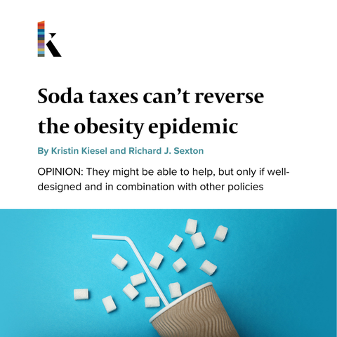 Conceptual art shows a disposable cup, straw and a bunch of sugar lumps on a blue background. Text reads: Soda taxes can’t reverse the obesity epidemic. By Kristin Kiesel and Richard J. Sexton. OPINION: They might be able to help, but only if well-designed and in combination with other policies
