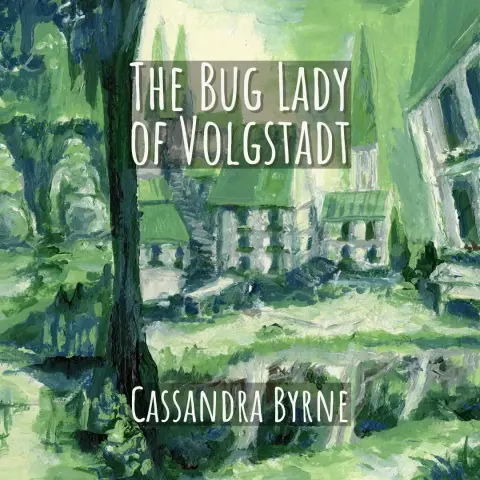 A painted cover for a book titled "The Bug Lady of Volgstadt" by Cassandra Byrne. The artwork is a dreamscape of pale greens, blacks, and navy blues - done by Parris Ryan, a trans artist living and working in Philadelphia.