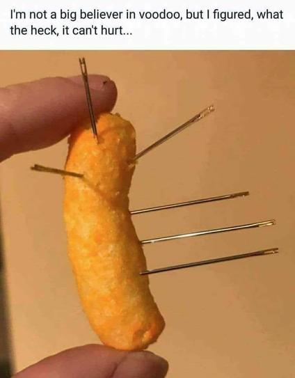A corn curl held between thumb and forefinger has several needles poking from it. 
Caption: I'm not a big believer in voodoo, but I figured, what the heck, it can't hurt...