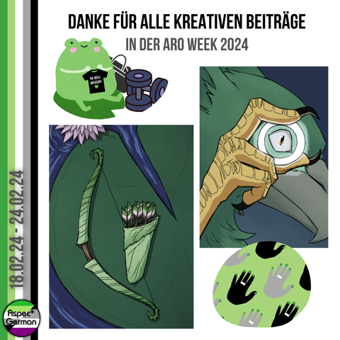 ein dicker grüner Frosch mit Hanteln, einer Sporttasche und einem winzigen schwarzen T-Shirt auf dem Spiegelverkehrt steht "Liebe an Frederik"

Nahaufnahme vom Kopf eines Greifen. In seiner Hand vor seinem Auge hält dieser einen weiß leuchtenden Ring. Der Greif guckt durch den Ring hindurch

Auf einem Seerosenblatt liegen ein grüner Bogen und ein Köcher mit mehreren Pfeilen drin. Der Bogen und der Köcher scheinen aus Pflanzenmaterialien gemacht zu sein. Die Federkiele der Pfeile haben die Aro-Flagge als Muster.

Graue und schwarze Hände mit grünem Nagellack und einem weißen Ring am Mittelfinger