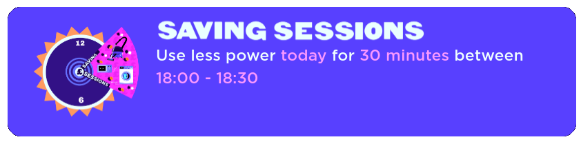Graphic.  Blue background, white writing.  
Quote: Saving Sessions.  Use less power today for 30 minutes between 18:00 - 18:30