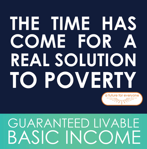 THE TIME HAS COME FOR A REAL SOLUTION TO POVERTY"

a future for everyone

GUARANTEED LIVABLE BASIC INCOME