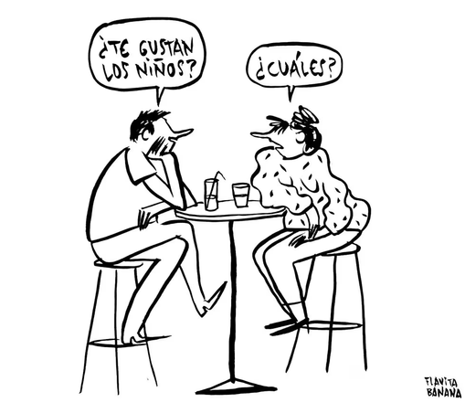 Drawing of two people sitting on stools, leaning on a high round table with drinks, at a bar/café.

He says, "Do you like kids?"
She responds, "Which ones?"

By "Flavita Banana", published on 17 March 2024 in the Spanish daily "El País".