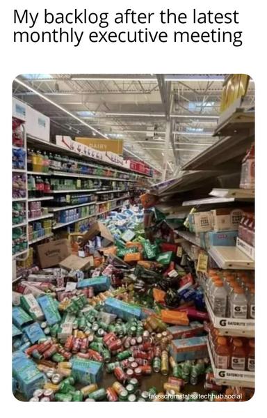 Photo of a grocery store aisle where a large portion of the shelf contents are on the floor.

Caption: My backlog after the latest monthly executive meeting